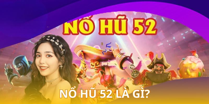 Chi tiết về sản phẩm game quay hũ trực tuyến 52